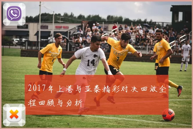 2017年上港与亚泰精彩对决回放全程回顾与分析