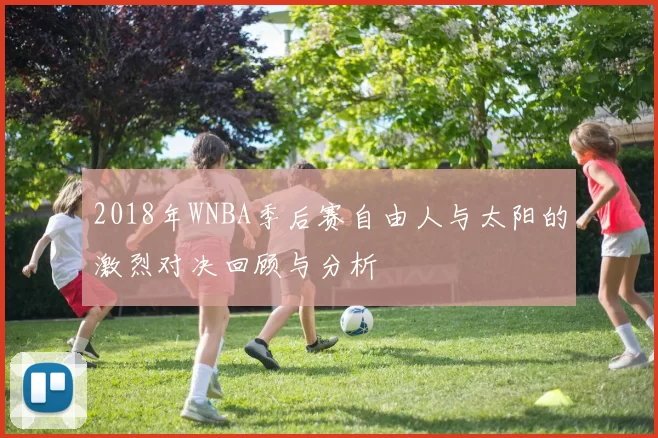 2018年WNBA季后赛自由人与太阳的激烈对决回顾与分析
