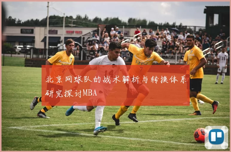 北京网球队的战术解析与转换体系研究探讨MBA