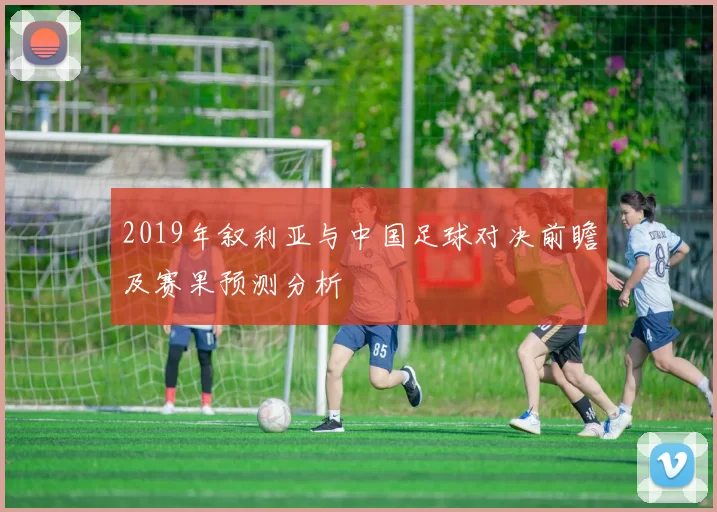 2019年叙利亚与中国足球对决前瞻及赛果预测分析